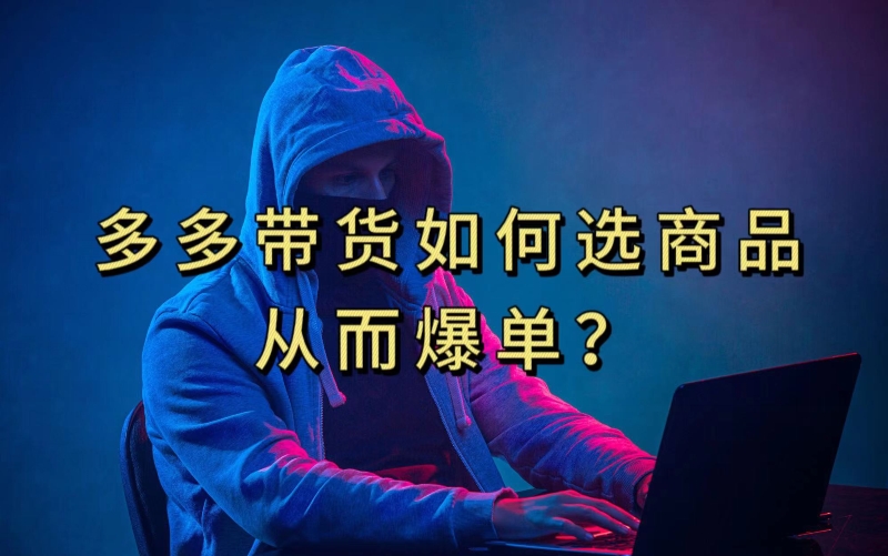 多多视频带货选什么商品链接才能爆单，10分钟教会你，爆单不是浮云【揭秘】-古龙岛网创