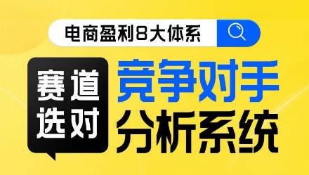 电商盈利8大体系·赛道选对,竞争对手分析系统线上课 电商盈利8大体系·赛道选对,竞争对手分析系统线上课