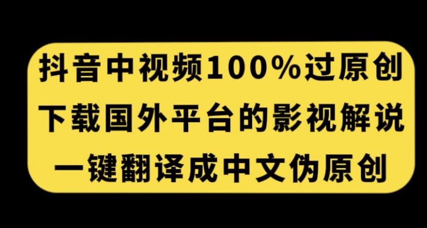 抖音中视频百分百过原创，下载国外平台的电影解说，一键翻译成中文获取收益-古龙岛网创