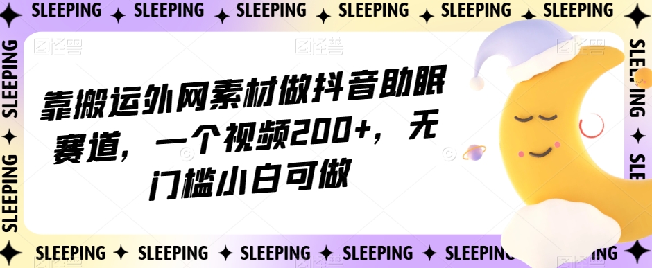 靠搬运外网素材做抖音助眠赛道,一个视频200+,无门槛小白可做【揭秘】 靠搬运外网素材做抖音助眠赛道,一个视频200+,无门槛小白可做【揭秘】