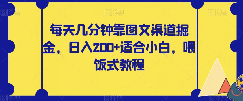 每天几分钟靠图文渠道掘金，日入200+适合小白，喂饭式教程【揭秘】-古龙岛网创