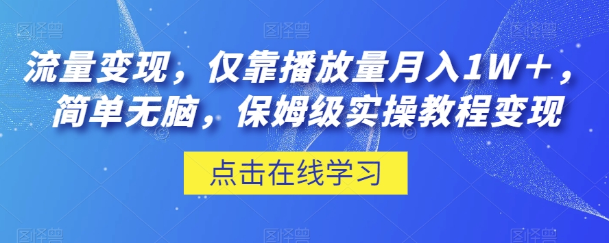 流量变现，仅靠播放量月入1W＋，简单无脑，保姆级实操教程【揭秘】-古龙岛网创