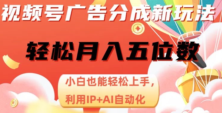 视频号广告分成新玩法，小白也能轻松上手，利用IP+AI自动化，轻松月入五位数【揭秘】-古龙岛网创
