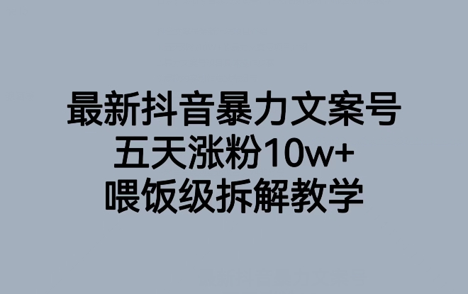 最新抖音暴力文案号，五天涨粉10w+，喂饭级拆解教学-古龙岛网创
