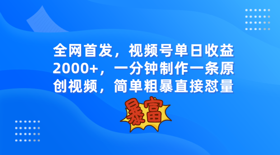 全网首发，视频号单日收益2000+，一分钟制作一条原创视频，简单粗暴-古龙岛网创