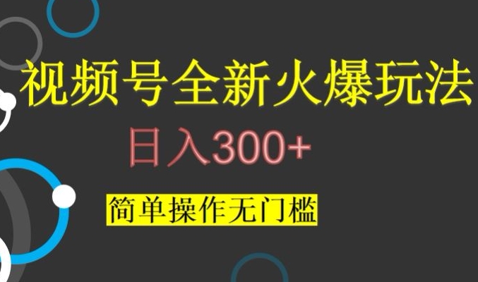 视频号最新爆火玩法，日入300+，简单操作无门槛【揭秘】-古龙岛网创