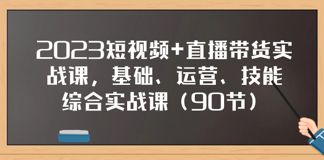 （7923期）2023短视频+直播带货实战课，基础、运营、技能综合实操课（90节）-古龙岛网创