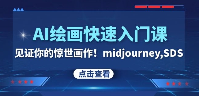 AI绘画快速入门课!见证你的惊世画作!midjourney,SDS(26节视频课) AI绘画快速入门课!见证你的惊世画作!midjourney,SDS(26节视频课)