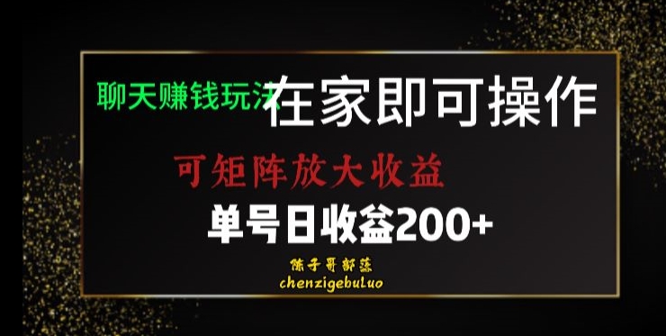 靠聊天赚钱,在家就能做,可矩阵放大收益,单号日利润200+美滋滋【揭秘】 靠聊天赚钱,在家就能做,可矩阵放大收益,单号日利润200+美滋滋【揭秘】