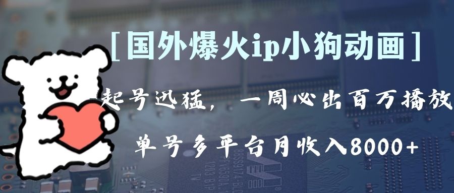 （8043期）全网爆火动画ip，多平台捞金，单号月收入8k+！可批量操作。（附拓展玩法）-古龙岛网创