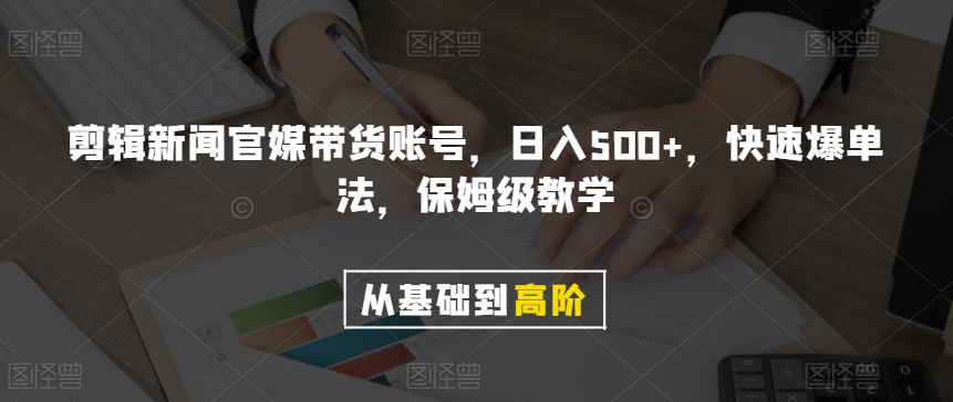 剪辑新闻官媒带货账号，日入500+，快速爆单法，保姆级教学【揭秘】-古龙岛网创