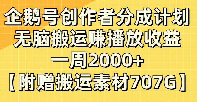 (8083期）企鹅号创作者分成计划，无脑搬运赚播放收益，一周2000+【附赠无水印直接搬运-古龙岛网创