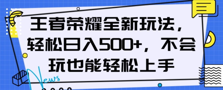 王者荣耀全新玩法，轻松日入500+，小白也能轻松上手【揭秘】-古龙岛网创