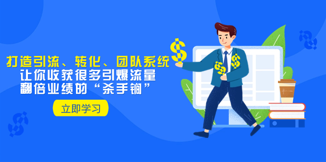 （8133期）教你打造引流、转化、团队系统，让你收获很多引爆流量、翻倍业绩的“…-古龙岛网创