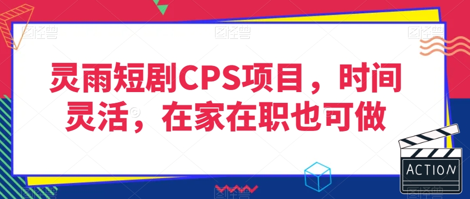 灵雨短剧CPS项目，时间灵活，在家在职也可做-古龙岛网创