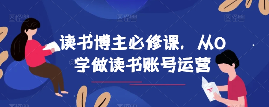读书博主必修课，从0学做读书账号运营-古龙岛网创