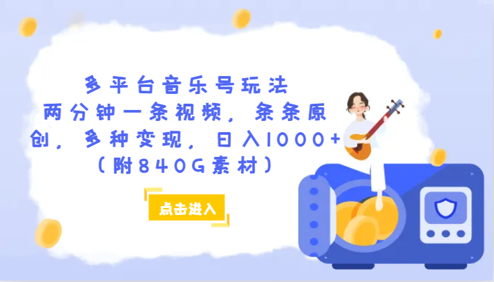 多平台音乐号玩法，两分钟一条视频，条条原创，多种变现，日入1000+（附840G素材）-古龙岛网创