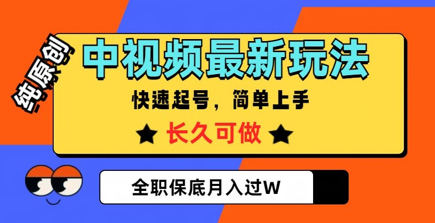中视频最新玩法，纯原创，项目长久快速起号，简单上手，全职保底月入过W【揭秘】-古龙岛网创