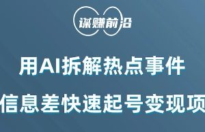 利用AI拆解热点事件,AI信息差快速起号变现项目 利用AI拆解热点事件,AI信息差快速起号变现项目