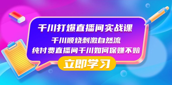 千川打爆直播间实战课：千川顺烧刺激自然流 纯付费直播间千川如何保赚不赔-古龙岛网创