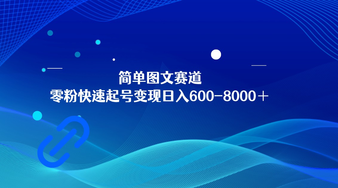 简单图文赛道，零粉快速起号变现日600-8000＋，可放大矩阵操作-古龙岛网创