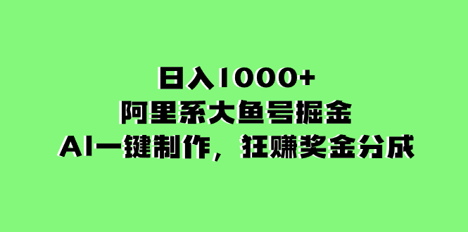 （8262期）日入1000+的阿里系大鱼号掘金，AI一键制作，狂赚奖金分成-古龙岛网创