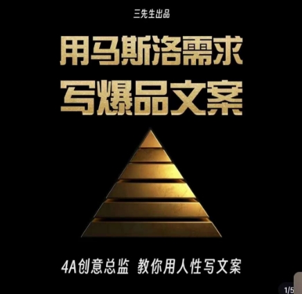 三先生·用马斯洛需求写爆品文案，4A创意总监教你用人性写文案-古龙岛网创