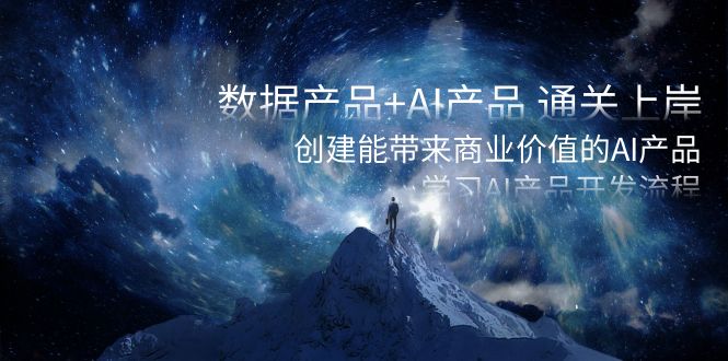 数据产品+AI产品 通关上岸，创建能带来商业价值的AI产品，学习AI产品开发-古龙岛网创