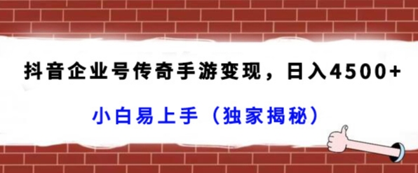 抖音企业号传奇手游变现，日入4500+，小白易上手（独家揭秘）-古龙岛网创