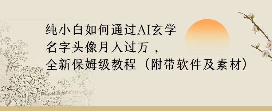 纯小白如何通过AI玄学名字头像，月入过万，高复购高利润，全新保姆级教程【揭秘】-古龙岛网创