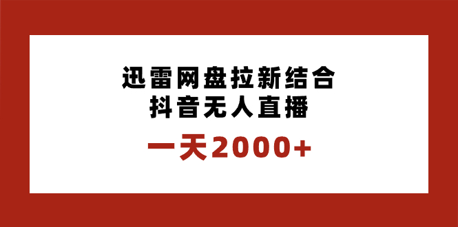 （8551期）一天2000+迅雷网盘拉新结合抖音无人直播，独创玩法保姆级教学-古龙岛网创