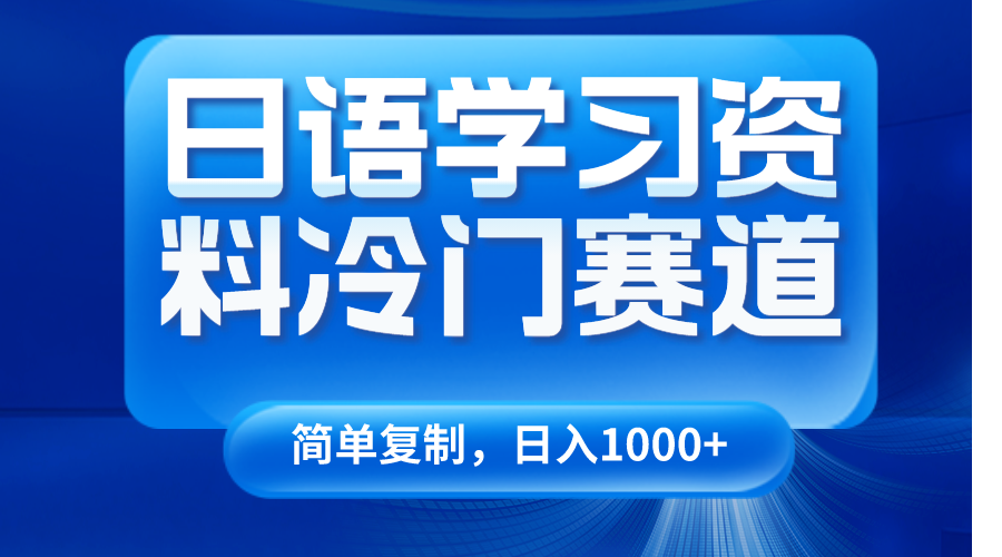 日语学习资料冷门赛道，日入1000+（视频教程+资料）-古龙岛网创