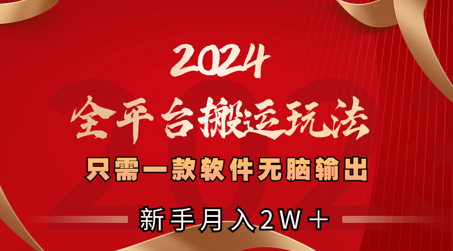 （8482期）2024全平台搬运玩法，只需一款软件，无脑输出，新手也能月入2W＋-古龙岛网创