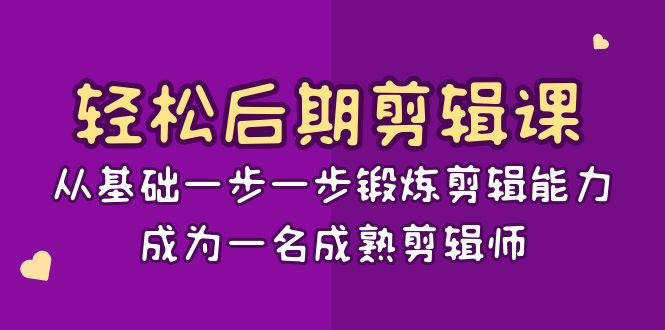 轻松后期剪辑课：从基础一步一步锻炼剪辑能力，成为一名成熟剪辑师（15节课）-古龙岛网创