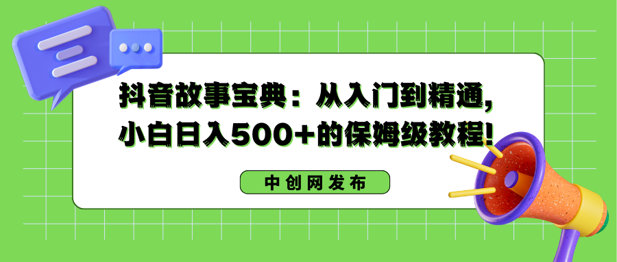 （8675期）抖音故事宝典：从入门到精通，小白日入500+的保姆级教程！-古龙岛网创