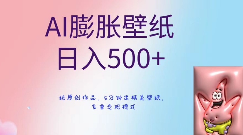 AI膨胀壁纸日入500+，纯原创作品，5分钟出精美壁纸，多重变现模式【揭秘】-古龙岛网创