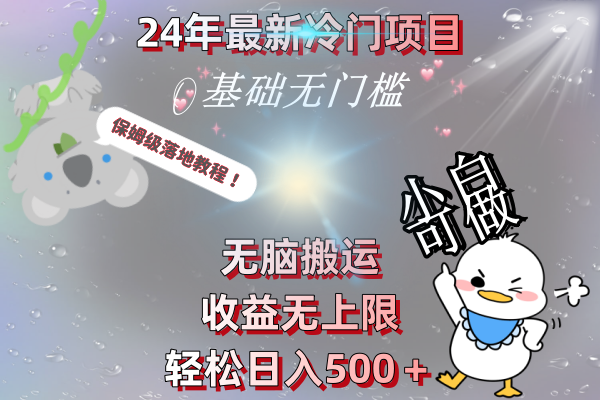 （8583期）24年最新冷门项目，无脑搬运，收益无上限，轻松日入500＋，保姆级落地教程-古龙岛网创