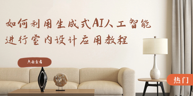 （8669期）如何利用生成式AI人工智能进行室内设计应用教程（22节课）-古龙岛网创