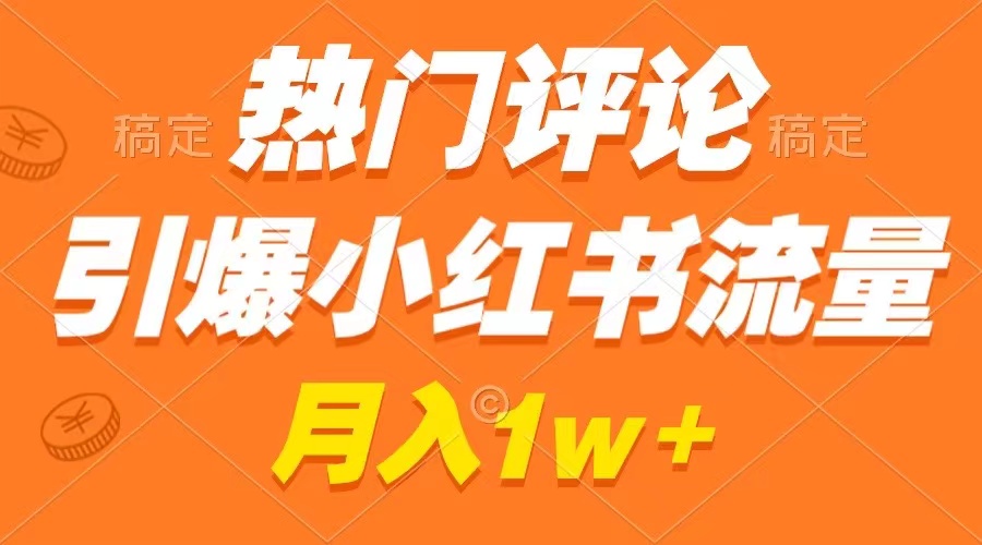 (8740期)热门评论引爆小红书流量,作品制作简单,广告接到手软,月入过万不是梦-古龙岛网创