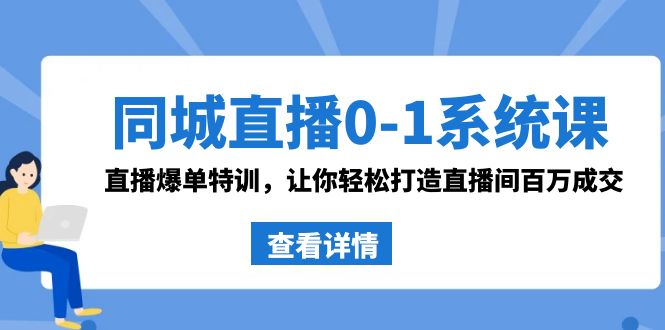 （8786期）同城直播0-1系统课 抖音同款：直播爆单特训，让你轻松打造直播间百万成交-古龙岛网创