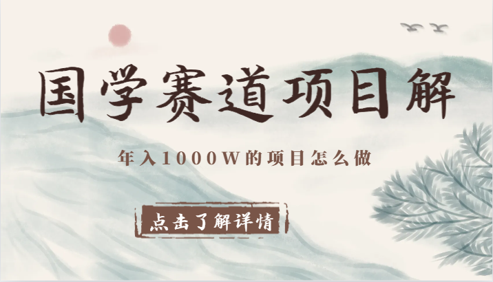 国学赛道项目拆解，全是干货，年入1000W的项目应该怎么做，思维提升-古龙岛网创