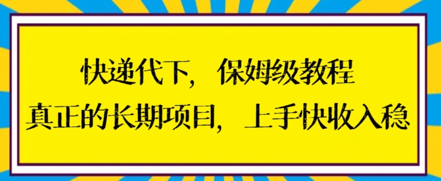 快递代下保姆级教程，真正的长期项目，上手快收入稳【揭秘】-古龙岛网创