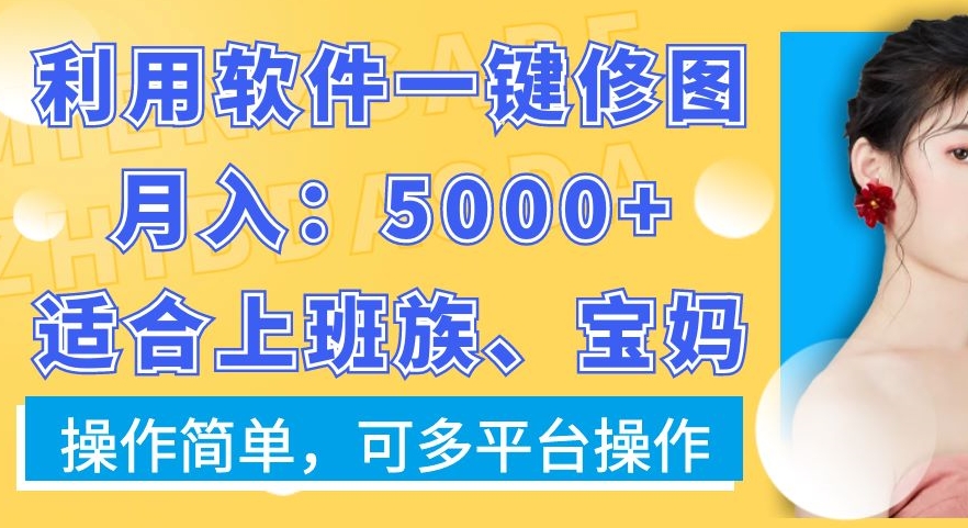 利用软件一键修图月入5000+，适合上班族、宝妈，操作简单，可多平台操作【揭秘】-古龙岛网创
