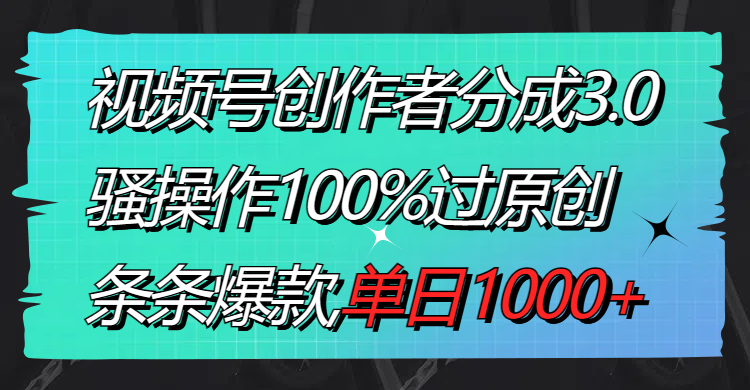 （8761期）视频号创作者分成3.0玩法，骚操作100%过原创，条条爆款，单日1000+-古龙岛网创