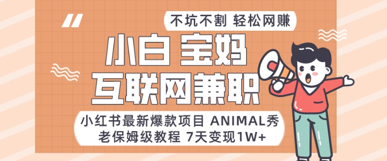 小红书最新爆款项目Animal秀，老保姆级教程，7天变现1w+【揭秘】-古龙岛网创