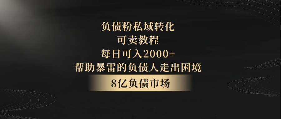 负债粉私域转化，可卖教程，每日可入2000+，无需经验-古龙岛网创