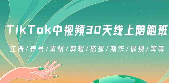TikTok中视频30天线上陪跑班：注册/养号/素材/剪辑/搭建/制作/提现/等等-古龙岛网创