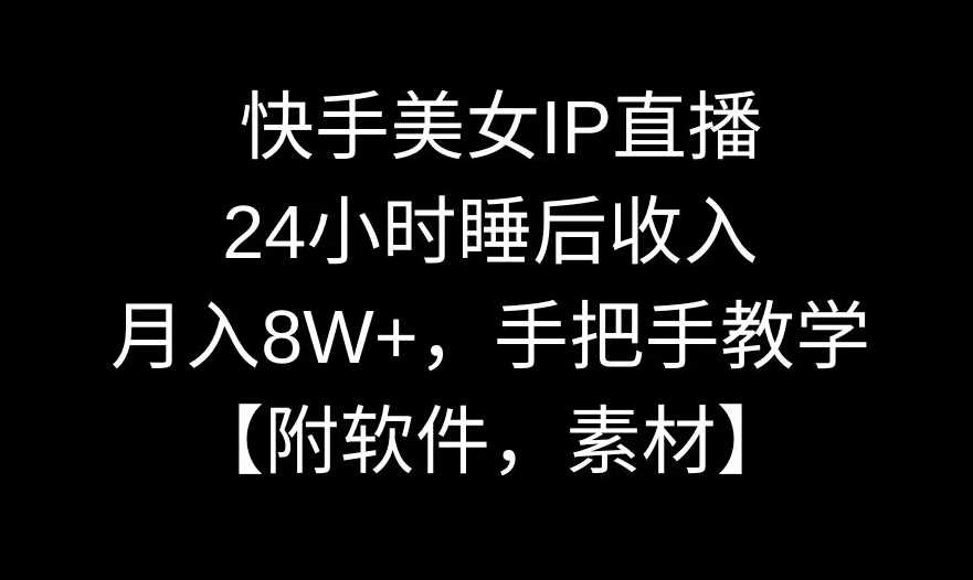 快手美女IP直播,24小时睡后收入,月入8W+,手把手教学【附软件,素材】【揭秘】