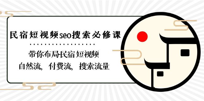 （8839期）民宿-短视频seo搜索必修课：带你布局-民宿 短视频自然流，付费流，搜索流量-古龙岛网创