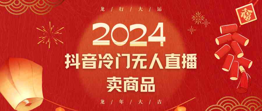 2024抖音冷门电商无人直播，流量大，转换高，日入2000+小白轻松上手-古龙岛网创